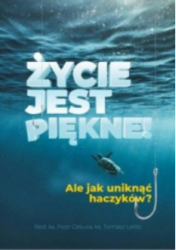 Życie jest piękne! Ale jak uniknąć haczyków?
