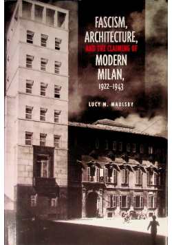 Fascism, Architecture, and the Claiming of Modern Milan, 1922 - 1943
