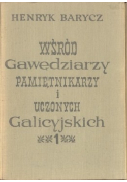 Wśród Gawędziarzy pamiętnikarzy i uczonych Galicyjskich Tom 1