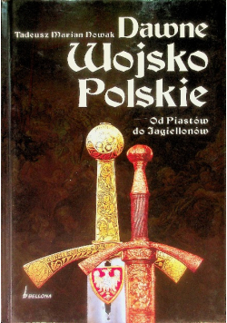 Dawne Wojsko Polskie od Piastów do Jagiellonów