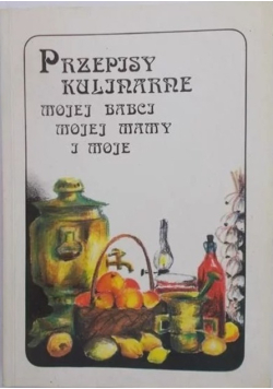 Przepisy kulinarne mojej babci mojej mamy i moje