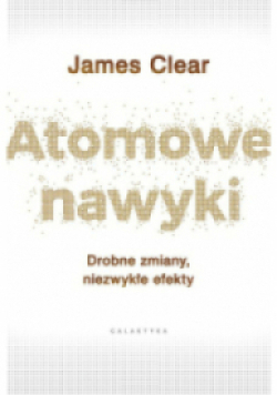 Atomowe nawyki Drobne zmiany niezwykłe efekty