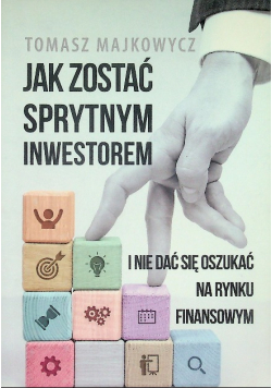 Jak zostać sprytnym inwestorem i nie dać się oszukać na rynku finansowym