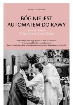 Bóg nie jest automatem do kawy Rozmowa z księdzem Zbigniewem Czendlikiem