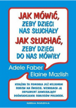 Jak mówić, żeby dzieci nas słuchały Jak słuchać, żeby dzieci do nas mówiły