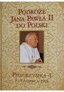 Podróże Jana Pawła II do Polski Pielgrzymka Tom 4 1-9 czerwca 1991