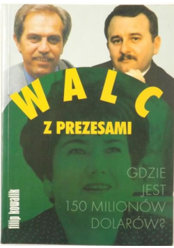 Walc z prezesami. Gdzie jest 150 milionów dolarów?