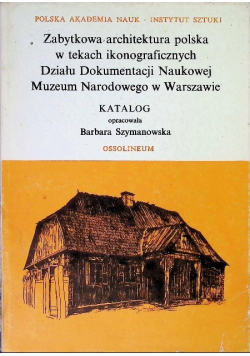 Zabytkowa architektura polska w tekstach ikonograficznych Działu Dokumentacji Naukowej Muzeum Narodowego w Warszawie