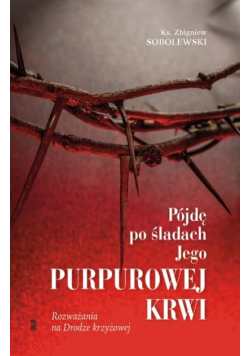 Pójdę po śladach Jego purpurowej krwi