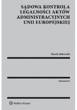 Sądowa kontrola legalności aktów administracyjnych Unii Europejskiej