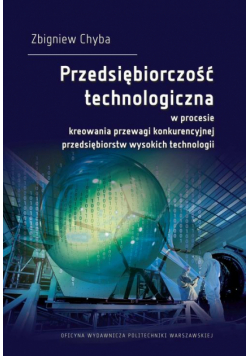 Przedsiębiorczość technologiczna w procesie kreowania przewagi konkurencyjnej przedsiębiorstw wysokich technologii