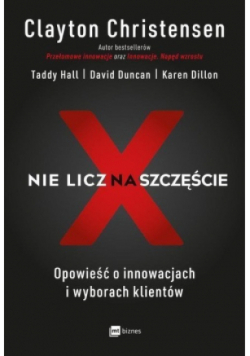 Nie licz na szczęście. Opowieść o innowacjach i wyborach klientów