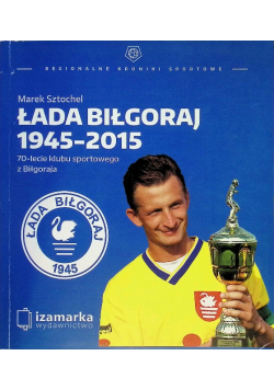 Łada Biłgoraj 1945-2015 70-lecie klubu sportowego z Biłgoraja
