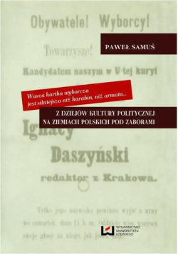 Wasza kartka wyborcza jest silniejsza niż karabin, niż armata Z dziejów kultury politycznej na ziemiach polskich pod zaborami