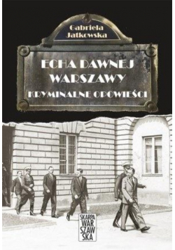 Echa dawnej Warszawy. Kryminalne opowieści