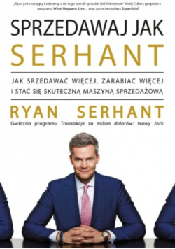 Sprzedawaj jak Serhant jak sprzedawać więcej, zarabiać więcej i stać się skuteczną maszyną sprzedażową