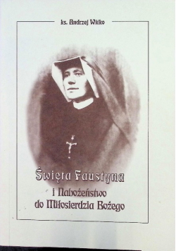 Święta Faustyna i Nabożeństwo do Miłosierdzia Bożego