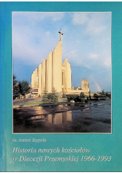 Historia nowych kościołów w Diecezji Przemyskiej 1966 - 1993 Tom IV