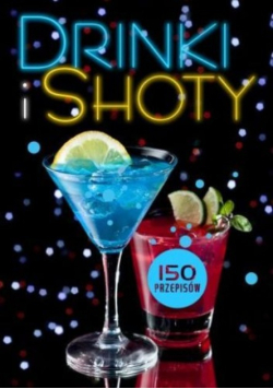 Drinki i shoty 150 przepisów