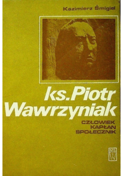Ks. Piotr Wawrzyniak człowiek, kapłan, społecznik