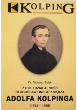 Życie i działalność błogosławionego księdza Adolfa Kolpinga (1813-1865)