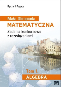 Mała Olimpiada Matematyczna Algebra zadania konkursowe i rozwiązania Tom 1