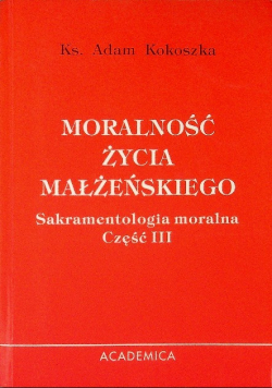 Moralność życia małżeńskiego Sakramentologia moralna Część III
