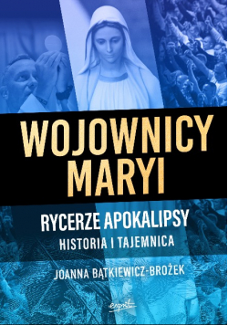 Wojownicy Maryi. Rycerze Apokalipsy. Historia i tajemnica