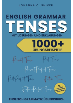 English Grammar - Tenses - 1000+ Ubungsbeispiele mit Losungen und Erklarungen - Englisch Grammatik-Ubungsbuch