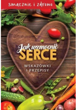 Jak wzmocnić serce. Wskazówki i przepisy
