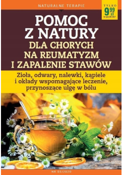 Pomoc z natury dla chorych na reumatyzm i zapalenie stawów zioła, odwary, nalewki, kąpiele i okłady wspomagające leczenie, przynoszące ulgę w bólu