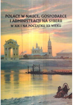 Polacy w nauce gospodarce i administracji na Syberii w XIX i na początku XX wieku