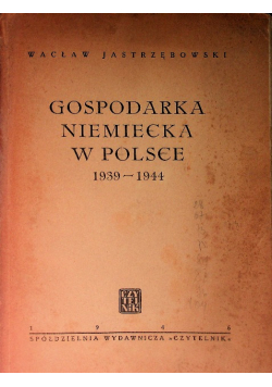 Gospodarka niemiecka w Polsce 1939 - 1944 1946 r.