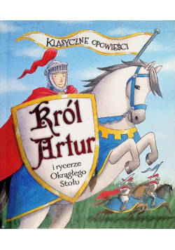 Klasyczne opowieści Król Artur i rycerze Okrągłego Stołu