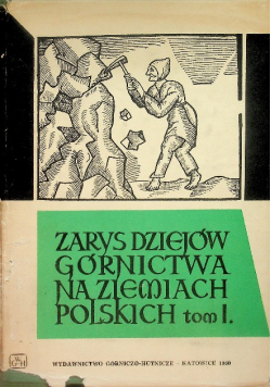 Zarys Dziejów Górnictwa na ziemiach Polskich Tom I