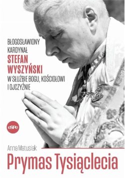 Prymas Tysiąclecia błogosławiony Kardynał Stefan Wyszyński w służbie Bogu, Kościołowi i Ojczyźnie