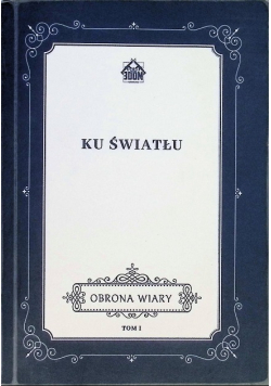 Ku światłu Obrona wiary Tom 1