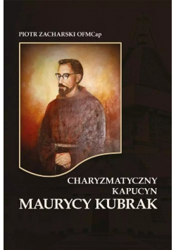 Charyzmatyczny kapucyn Maurycy Kubrak