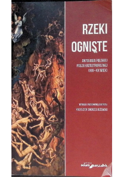Rzeki ogniste Antologia polskiej poezji katastroficznej XIX - XX wiek