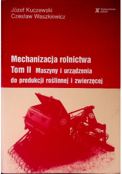 Mechanizacja Rolnictwa Tom 2 Maszyny I Urządzenia Do Produkcji Roślinnej i Zwierzęcej