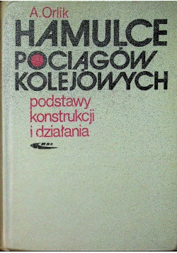 Hamulce pociągów kolejowych podstawy konstrukcji i działania