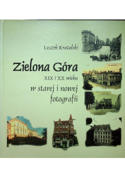 Zielona Góra XIX i XX wieku w starej i nowej fotografii