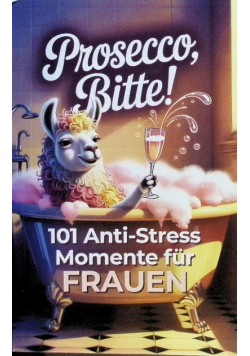 Prosecco, bitte! 101 Anti Stress Momente fur Frauen