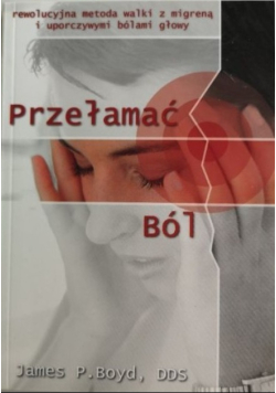 Przełamać ból rewolucyjna metoda walki z migreną i uporczywymi bólami głowy