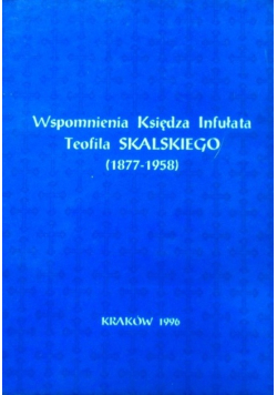 Wspomnienia Księdza Infułata Teofila Skalskiego 1877 - 1958