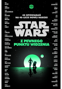 Star Wars. Z pewnego punktu widzenia. 40 opowiadań na 40-lecie Nowej nadziei