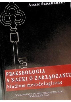 Prakseologia a nauki o zarządzaniu studium metodologiczne