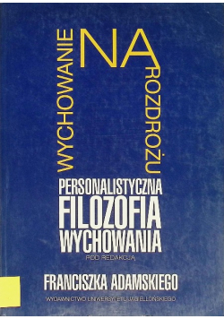 Wychowanie na rozdrożu Personalistyczna filozofia wychowania