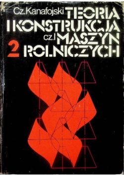 Teoria i konstrukcja maszyn rolniczych Tom 2