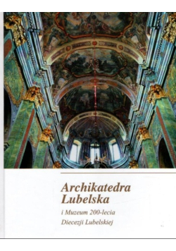 Archikatedra Lubelska i Muzeum 200-lecia Diecezji